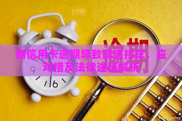 新信用卡逾期导致高速扣车，应对措及法律途径解析