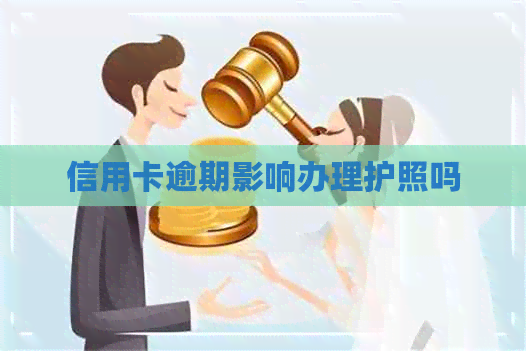 信用卡逾期影响办理护照吗