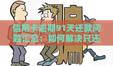 信用卡逾期91天还款问题汇总：如何解决只还本金的困境？