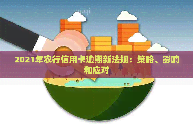 2021年农行信用卡逾期新法规：策略、影响和应对