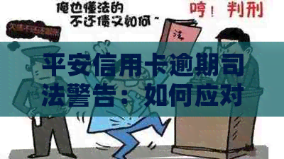 平安信用卡逾期司法警告：如何应对及解决逾期问题？