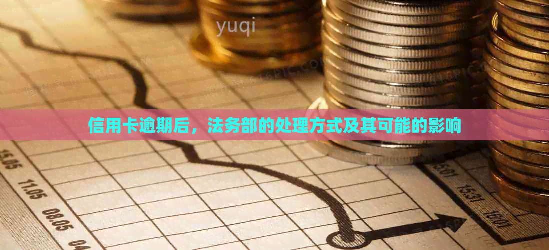 信用卡逾期后，法务部的处理方式及其可能的影响