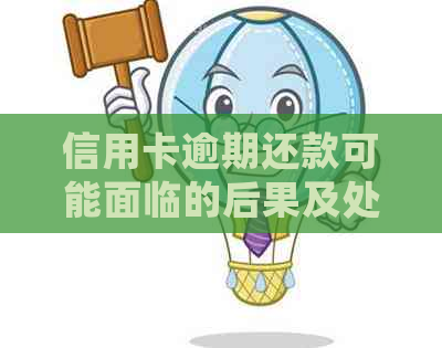 信用卡逾期还款可能面临的后果及处理方式：3大影响，10大应对策略