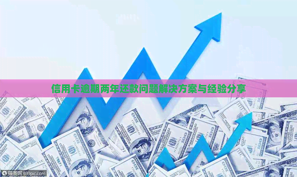 信用卡逾期两年还款问题解决方案与经验分享