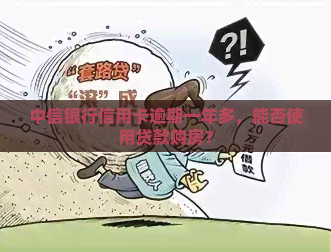 中信银行信用卡逾期一年多，能否使用贷款购房？