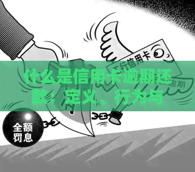 什么是信用卡逾期还款：定义、行为与后果-什么叫信用卡逾期还款