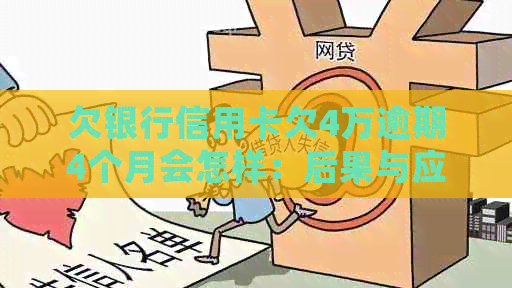 欠银行信用卡欠4万逾期4个月会怎样：后果与应对策略