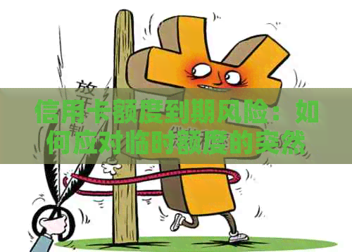 信用卡额度到期风险：如何应对临时额度的突然失效？