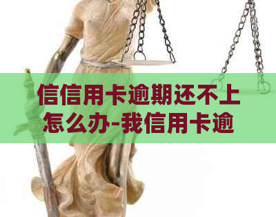 信信用卡逾期还不上怎么办-我信用卡逾期还不上怎么办
