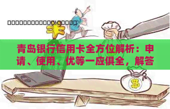 青岛银行信用卡全方位解析：申请、使用、优等一应俱全，解答您所有疑问