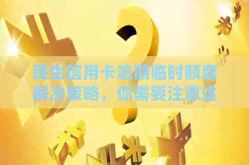 民生信用卡逾期临时额度解决策略，你需要注意这些