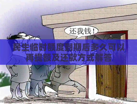 民生临时额度到期后多久可以再提额及还款方式解答