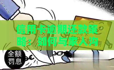 信用卡逾期还款策略：如何与家人沟通并有效解决信用卡债务问题