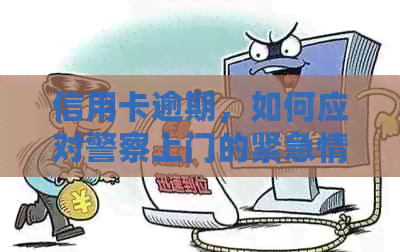 信用卡逾期，如何应对警察上门的紧急情况？