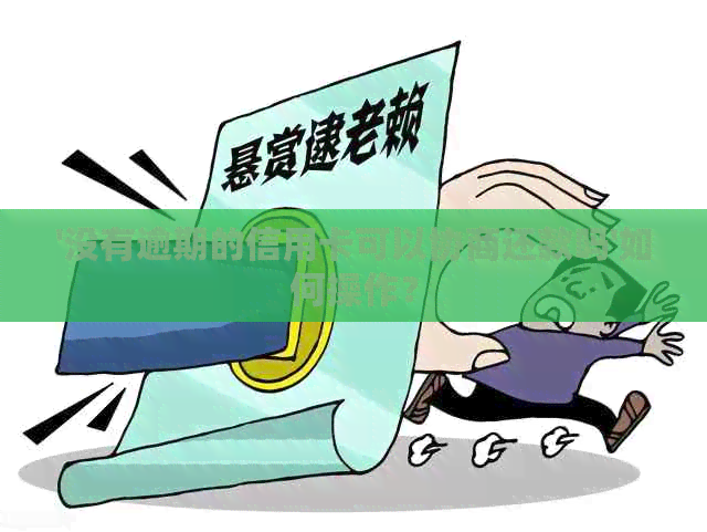 '没有逾期的信用卡可以协商还款吗'如何操作？