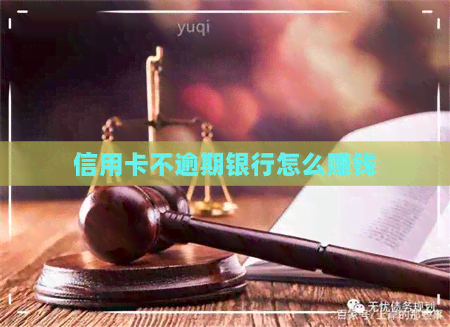信用卡不逾期银行怎么赚钱