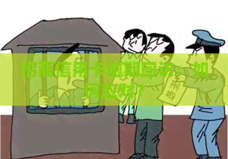 招商信用卡逾期回访：如何应对？