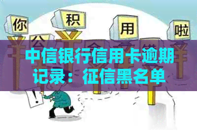 中信银行信用卡逾期记录：黑名单影响期限与清偿策略