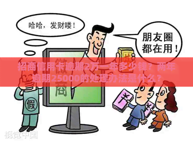 招商信用卡逾期2万一年多少钱？两年逾期25000的处理办法是什么？