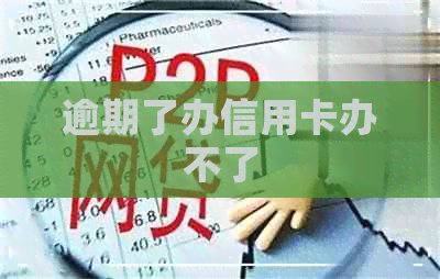 逾期了办信用卡办不了