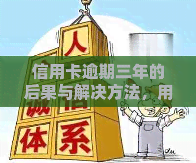 信用卡逾期三年的后果与解决方法，用户必看！