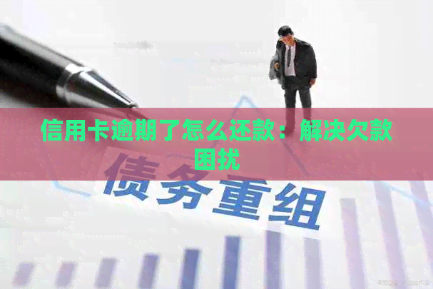 信用卡逾期了怎么还款：解决欠款困扰