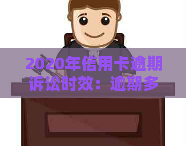2020年信用卡逾期诉讼时效：逾期多久会被寄起诉书？-今年新规定信用卡逾期多久会起诉