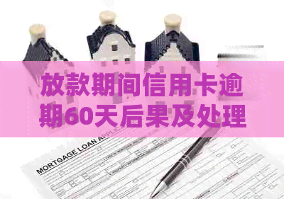 放款期间信用卡逾期60天后果及处理方法