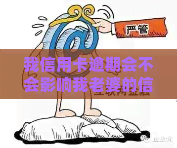 我信用卡逾期会不会影响我老婆的信用及贷款？