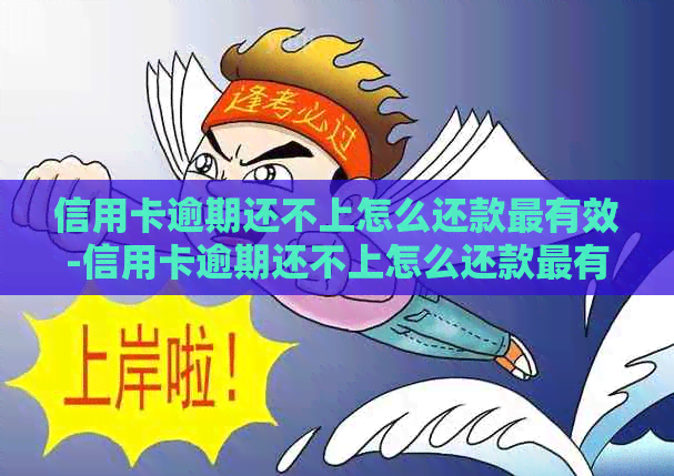 信用卡逾期还不上怎么还款最有效-信用卡逾期还不上怎么还款最有效呢