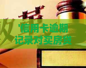 '信用卡逾期记录对买房贷款有影响吗：有过信用卡逾期影响买房吗？'