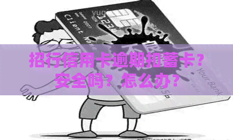 招行信用卡逾期扣蓄卡？安全吗？怎么办？