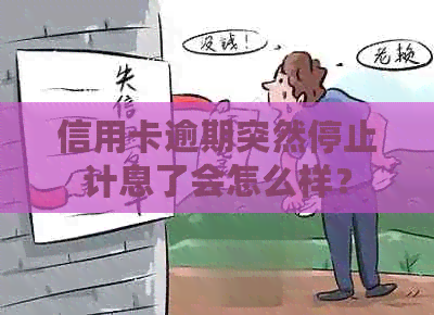 信用卡逾期突然停止计息了会怎么样？