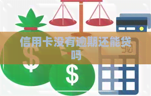 信用卡没有逾期还能贷吗