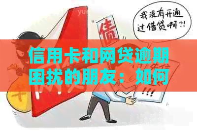 信用卡和网贷逾期困扰的朋友：如何重新规划还款策略与生活质量