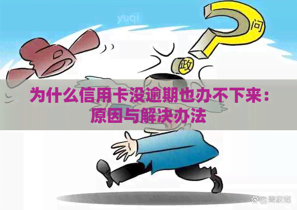 为什么信用卡没逾期也办不下来：原因与解决办法