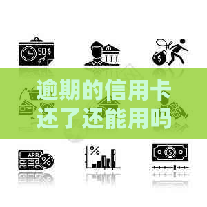 逾期的信用卡还了还能用吗：解决办法及刷卡情况分析