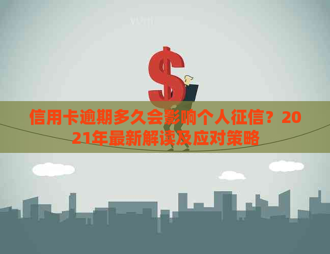 信用卡逾期多久会影响个人？2021年最新解读及应对策略