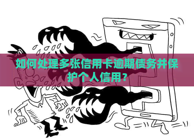 如何处理多张信用卡逾期债务并保护个人信用？