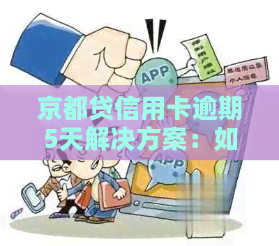 京都贷信用卡逾期5天解决方案：如何应对、影响与挽救措全解析