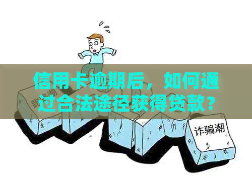 信用卡逾期后，如何通过合法途径获得贷款？