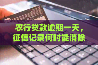农行贷款逾期一天，记录何时能消除？了解还款宽限期及相关影响