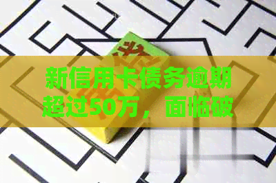 新信用卡债务逾期超过50万，面临破产风险的个人信贷管理策略
