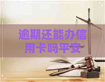 逾期还能办信用卡吗平安