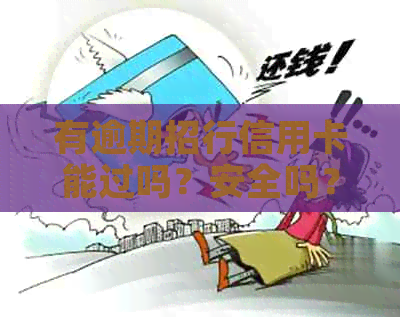 有逾期招行信用卡能过吗？安全吗？逾期后再次申请招行信用卡会被拒绝吗？