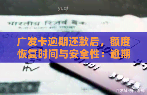 广发卡逾期还款后，额度恢复时间与安全性：逾期几天还进去还有额度可用吗？