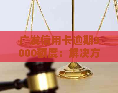 广发信用卡逾期3000额度：解决方案、影响与应对策略一文解析