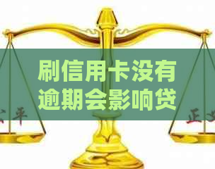 刷信用卡没有逾期会影响贷款吗？如何解决？中会记录吗？