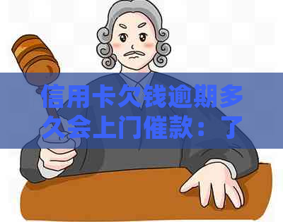 信用卡欠钱逾期多久会上门催款：了解逾期后果及应对策略