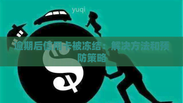 逾期后信用卡被冻结：解决方法和预防策略